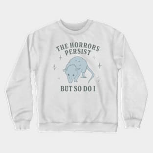 The Horrors Persist But So Do I Funny Mental Health Meme Anxiety Oppossum Crewneck Sweatshirt